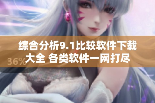 综合分析9.1比较软件下载大全 各类软件一网打尽
