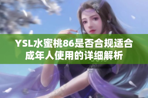YSL水蜜桃86是否合规适合成年人使用的详细解析