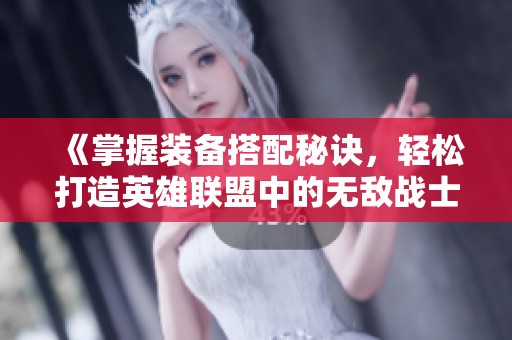 《掌握装备搭配秘诀，轻松打造英雄联盟中的无敌战士》