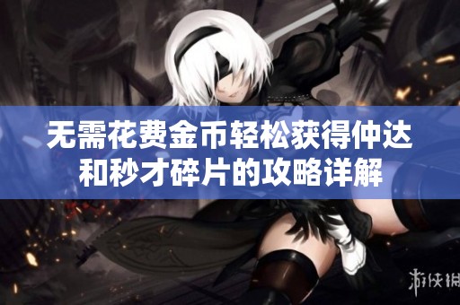 无需花费金币轻松获得仲达和秒才碎片的攻略详解