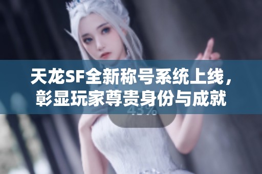 天龙SF全新称号系统上线，彰显玩家尊贵身份与成就