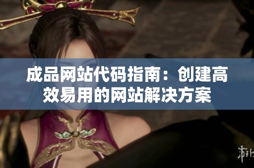 成品网站代码指南：创建高效易用的网站解决方案