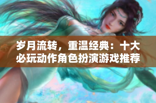 岁月流转，重温经典：十大必玩动作角色扮演游戏推荐