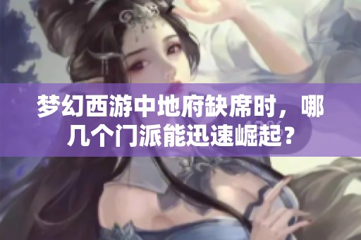 梦幻西游中地府缺席时，哪几个门派能迅速崛起？