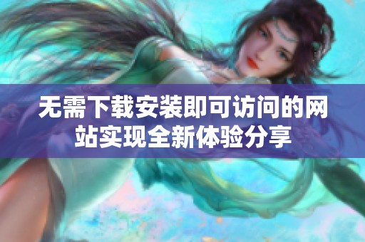 无需下载安装即可访问的网站实现全新体验分享