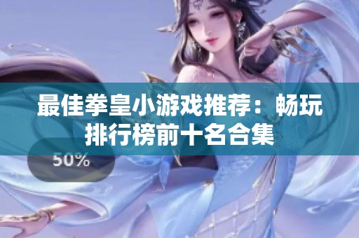 最佳拳皇小游戏推荐：畅玩排行榜前十名合集