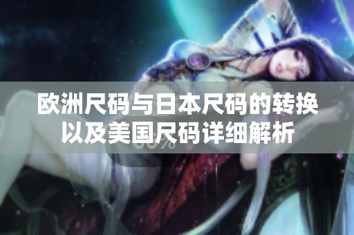 欧洲尺码与日本尺码的转换以及美国尺码详细解析