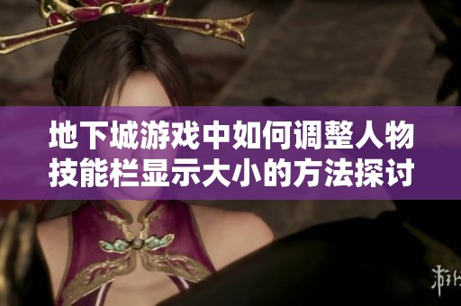 地下城游戏中如何调整人物技能栏显示大小的方法探讨