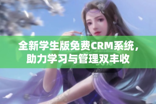 全新学生版免费CRM系统，助力学习与管理双丰收