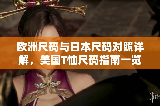 欧洲尺码与日本尺码对照详解，美国T恤尺码指南一览