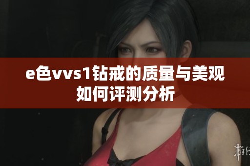 e色vvs1钻戒的质量与美观如何评测分析
