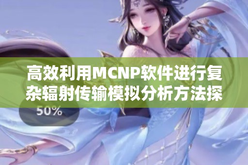 高效利用MCNP软件进行复杂辐射传输模拟分析方法探讨