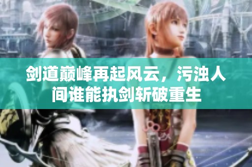 剑道巅峰再起风云，污浊人间谁能执剑斩破重生