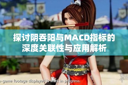 探讨阴吞阳与MACD指标的深度关联性与应用解析
