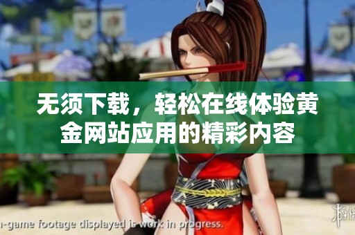 无须下载，轻松在线体验黄金网站应用的精彩内容