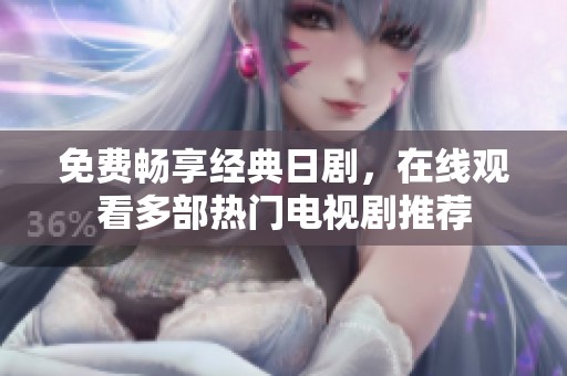 免费畅享经典日剧，在线观看多部热门电视剧推荐