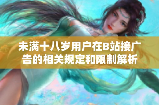 未满十八岁用户在B站接广告的相关规定和限制解析