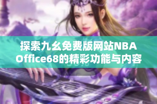 探索九幺免费版网站NBAOffice68的精彩功能与内容分享
