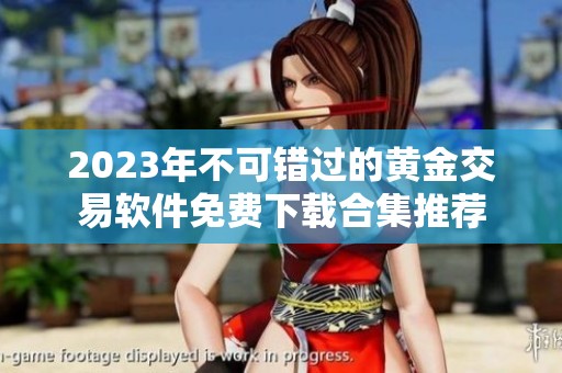 2023年不可错过的黄金交易软件免费下载合集推荐