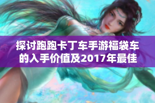 探讨跑跑卡丁车手游福袋车的入手价值及2017年最佳手游推荐