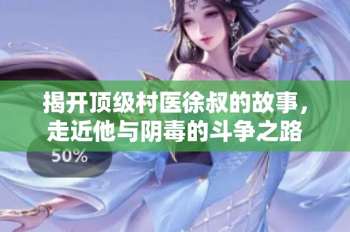 揭开顶级村医徐叔的故事，走近他与阴毒的斗争之路