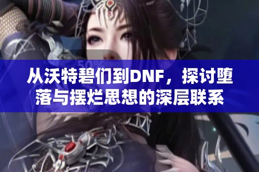 从沃特碧们到DNF，探讨堕落与摆烂思想的深层联系