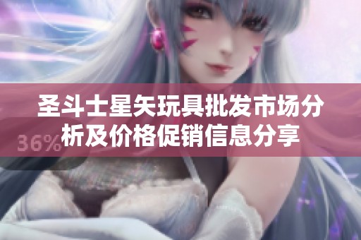 圣斗士星矢玩具批发市场分析及价格促销信息分享
