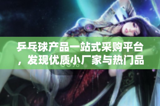 乒乓球产品一站式采购平台，发现优质小厂家与热门品牌