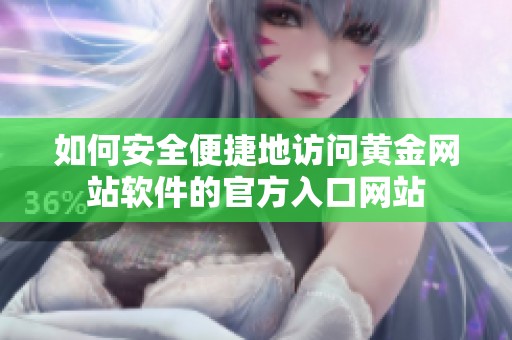 如何安全便捷地访问黄金网站软件的官方入口网站