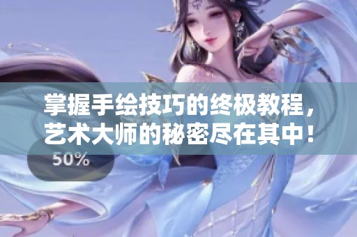掌握手绘技巧的终极教程，艺术大师的秘密尽在其中！