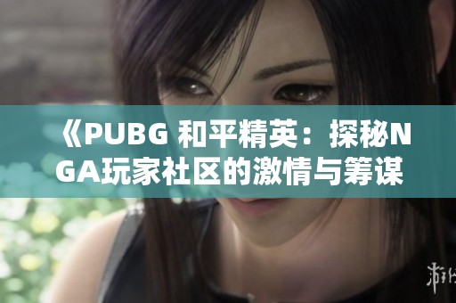 《PUBG 和平精英：探秘NGA玩家社区的激情与筹谋》