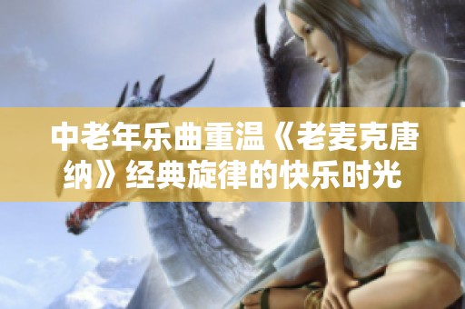 中老年乐曲重温《老麦克唐纳》经典旋律的快乐时光