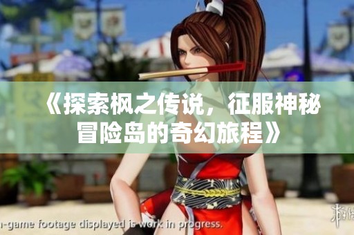 《探索枫之传说，征服神秘冒险岛的奇幻旅程》