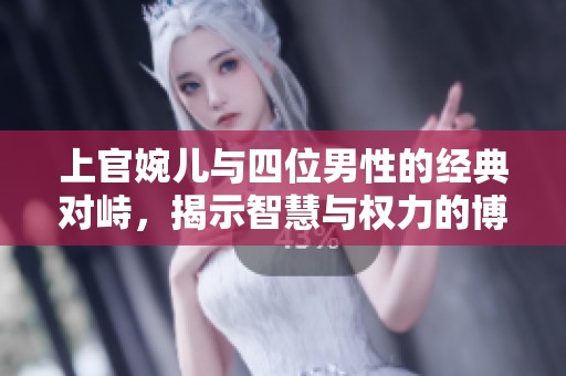 上官婉儿与四位男性的经典对峙，揭示智慧与权力的博弈