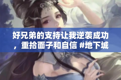 好兄弟的支持让我逆袭成功，重拾面子和自信 #地下城与勇士 #D