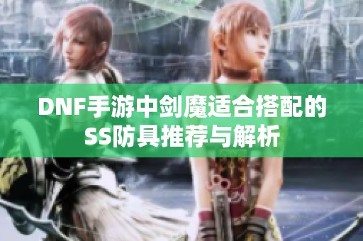 DNF手游中剑魔适合搭配的SS防具推荐与解析