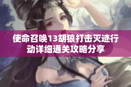 使命召唤13胡狼打击灭迹行动详细通关攻略分享