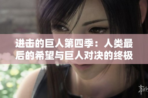 进击的巨人第四季：人类最后的希望与巨人对决的终极之战