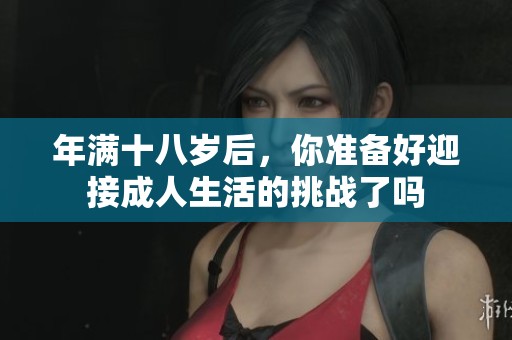 年满十八岁后，你准备好迎接成人生活的挑战了吗