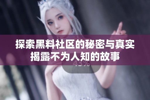 探索黑料社区的秘密与真实揭露不为人知的故事