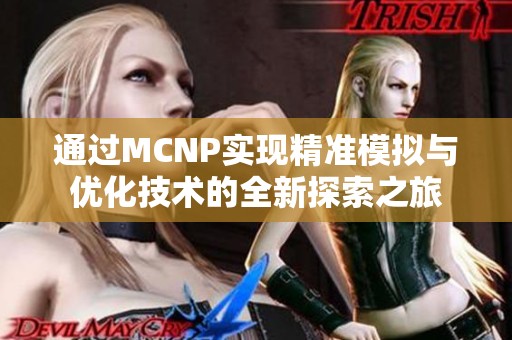 通过MCNP实现精准模拟与优化技术的全新探索之旅