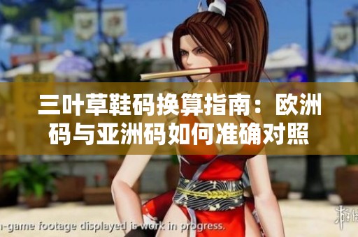 三叶草鞋码换算指南：欧洲码与亚洲码如何准确对照