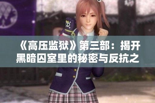 《高压监狱》第三部：揭开黑暗囚室里的秘密与反抗之路