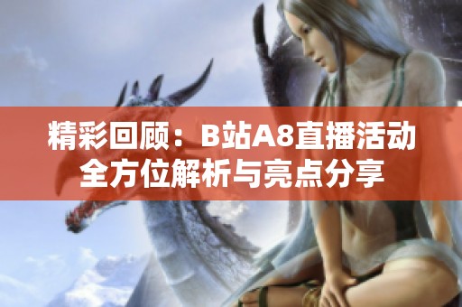 精彩回顾：B站A8直播活动全方位解析与亮点分享