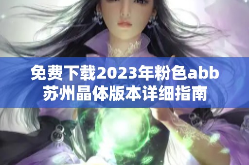 免费下载2023年粉色abb苏州晶体版本详细指南