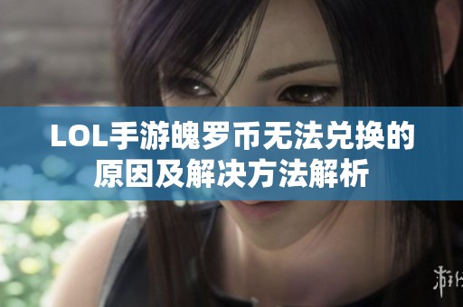 LOL手游魄罗币无法兑换的原因及解决方法解析