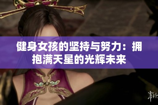健身女孩的坚持与努力：拥抱满天星的光辉未来