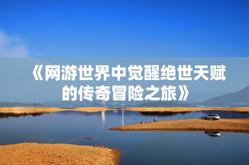 《网游世界中觉醒绝世天赋的传奇冒险之旅》