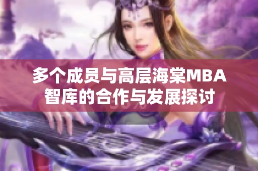 多个成员与高层海棠MBA智库的合作与发展探讨