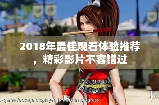 2018年最佳观看体验推荐，精彩影片不容错过